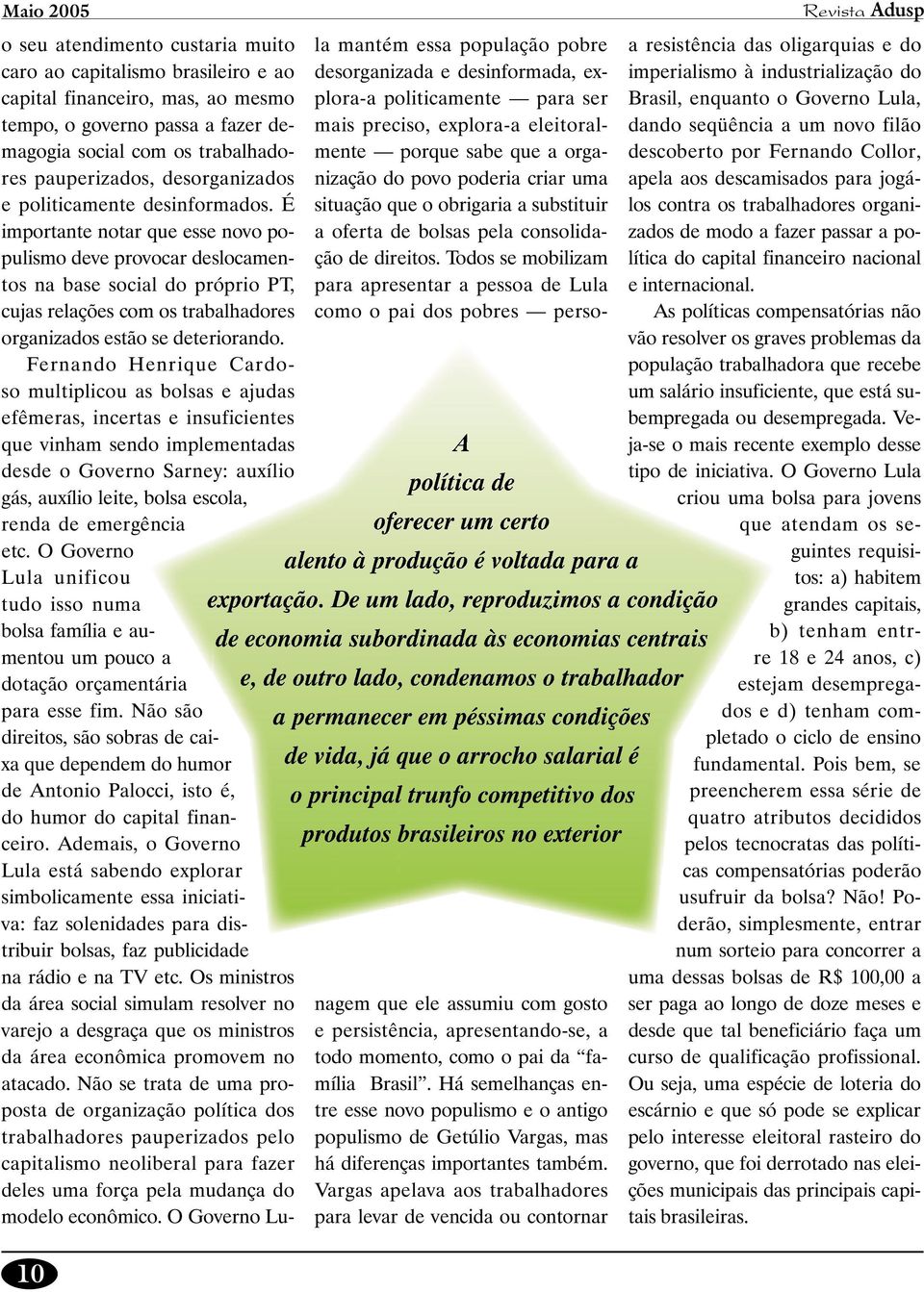 principal trunfo competitivo dos produtos brasileiros no exterior o seu atendimento custaria muito caro ao capitalismo brasileiro e ao capital financeiro, mas, ao mesmo tempo, o governo passa a fazer