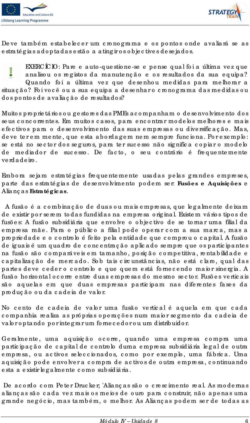 Quando foi a última vez que desenhou medidas para melhorar a situação? Foi você ou a sua equipa a desenhar o cronograma das medidas ou dos pontos de avaliação de resultados?