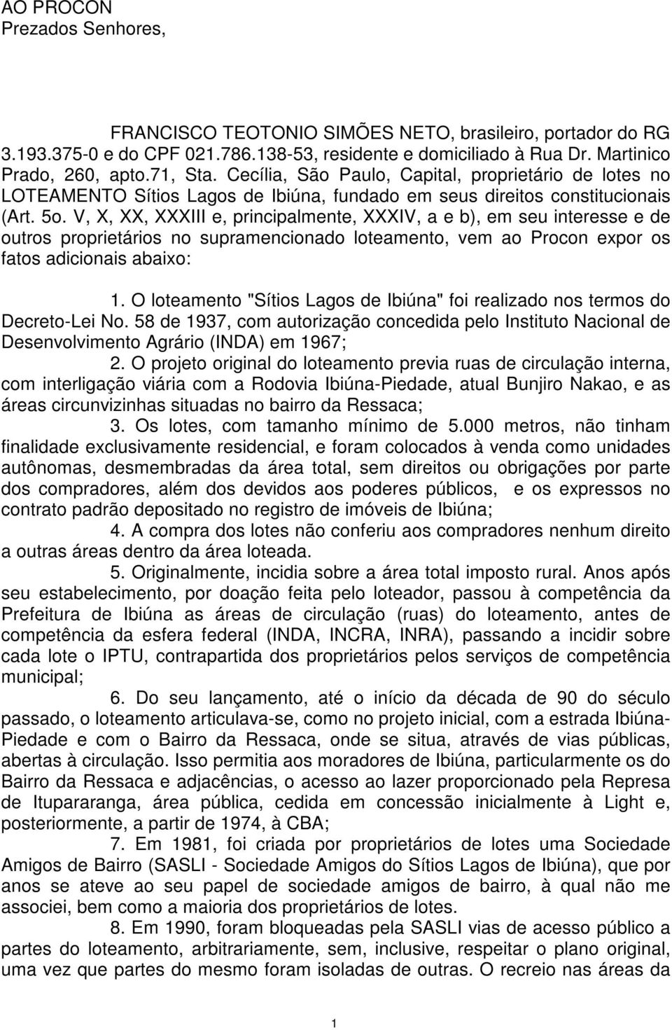 V, X, XX, XXXIII e, principalmente, XXXIV, a e b), em seu interesse e de outros proprietários no supramencionado loteamento, vem ao Procon expor os fatos adicionais abaixo: 1.