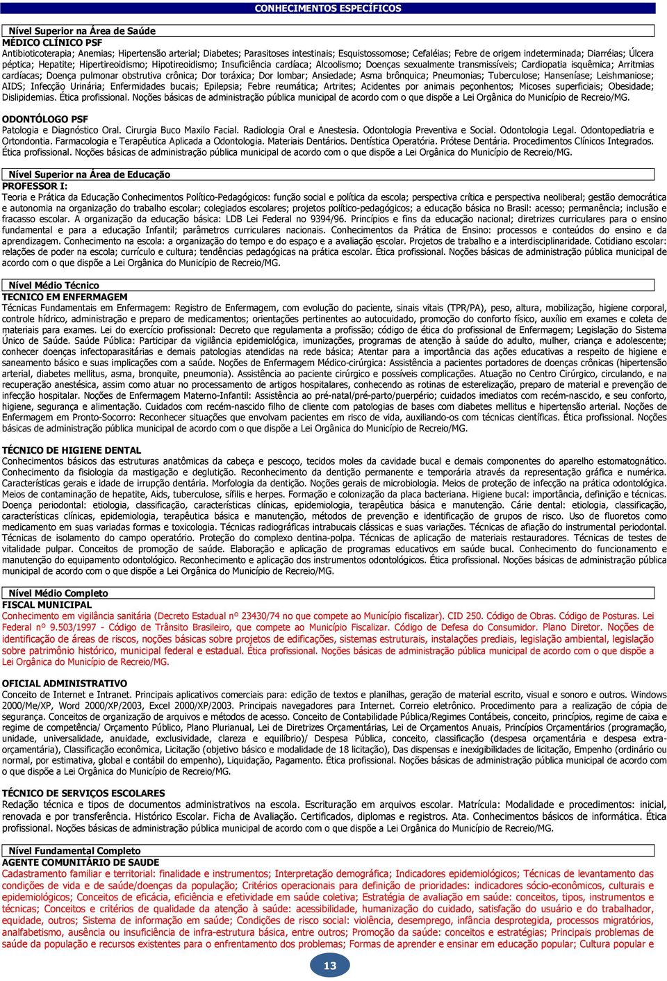 cardíacas; Doença pulmonar obstrutiva crônica; Dor toráxica; Dor lombar; Ansiedade; Asma brônquica; Pneumonias; Tuberculose; Hanseníase; Leishmaniose; AIDS; Infecção Urinária; Enfermidades bucais;