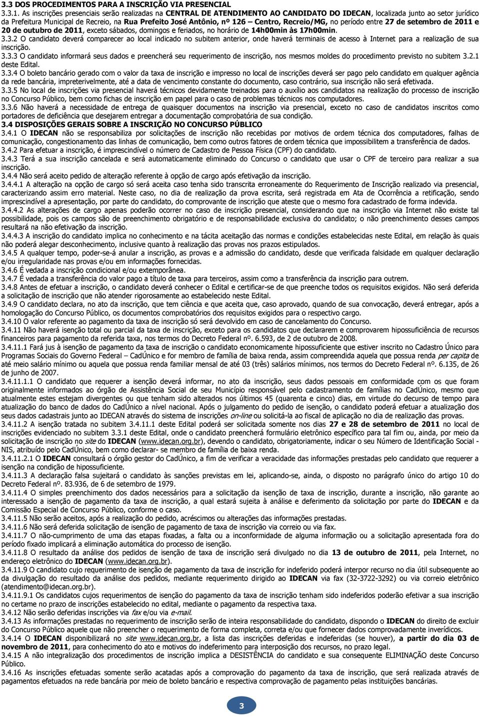 126 Centro, Recreio/MG, no período entre 27 de setembro de 2011 e 20 de outubro de 2011, exceto sábados, domingos e feriados, no horário de 14h00min às 17h00min. 3.