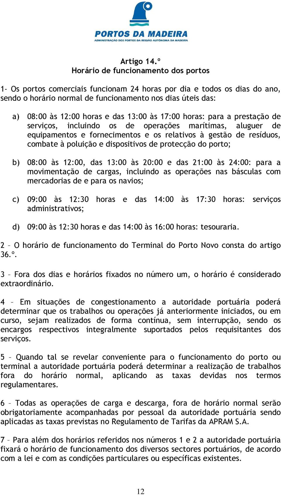 das 13:00 às 17:00 horas: para a prestação de serviços, incluindo os de operações marítimas, aluguer de equipamentos e fornecimentos e os relativos à gestão de resíduos, combate à poluição e