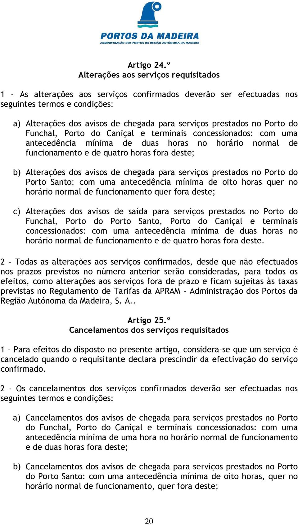 no Porto do Funchal, Porto do Caniçal e terminais concessionados: com uma antecedência mínima de duas horas no horário normal de funcionamento e de quatro horas fora deste; b) Alterações dos avisos