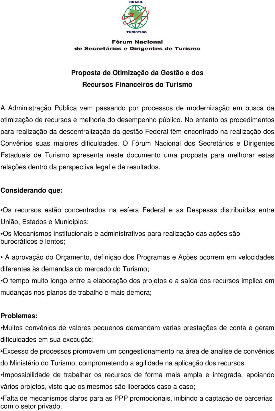 O Fórum Nacional dos Secretários e Dirigentes Estaduais de Turismo apresenta neste documento uma proposta para melhorar estas relações dentro da perspectiva legal e de resultados.