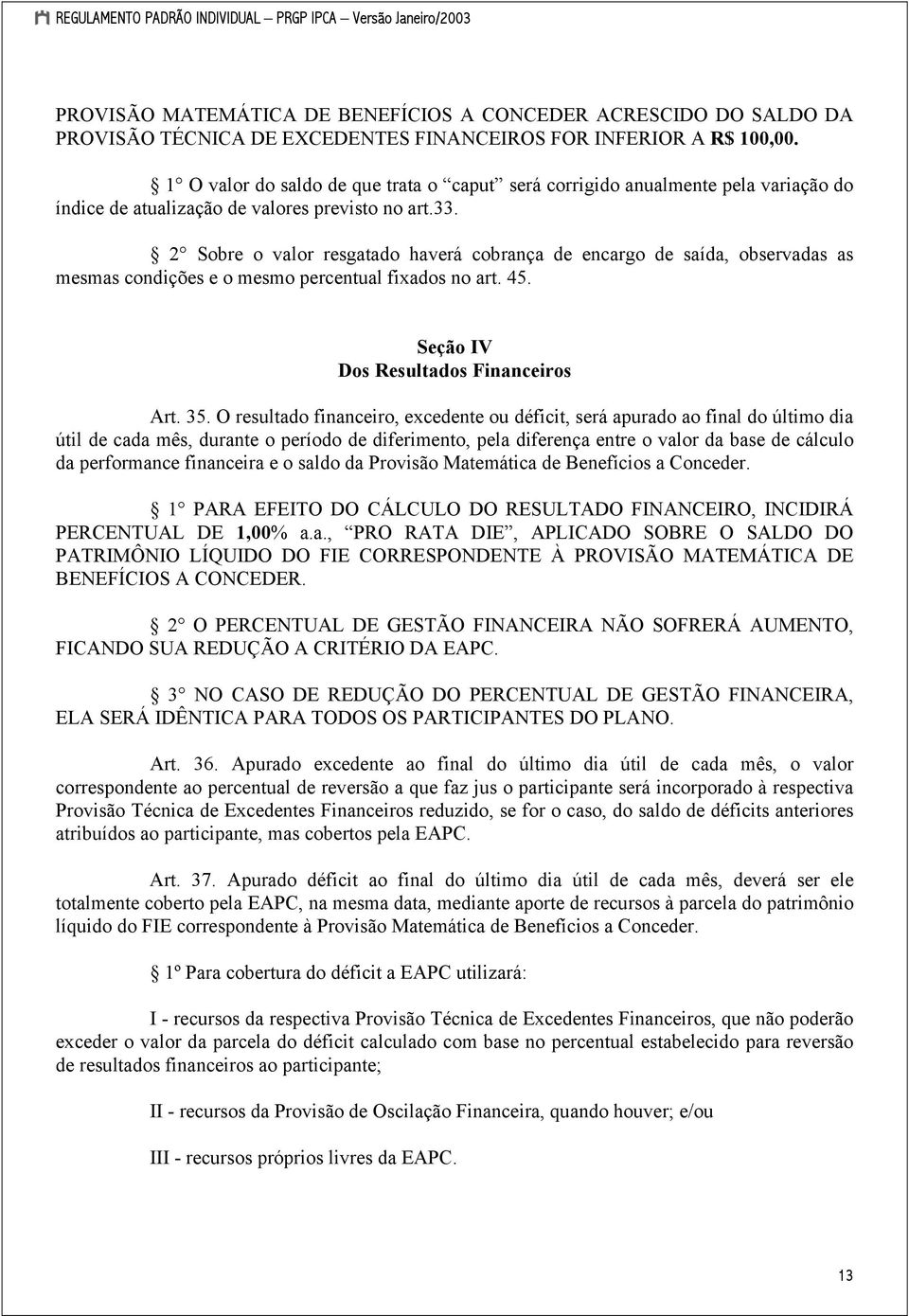 2 Sobre o valor resgatado haverá cobrança de encargo de saída, observadas as mesmas condições e o mesmo percentual fixados no art. 45. Seção IV Dos Resultados Financeiros Art. 35.