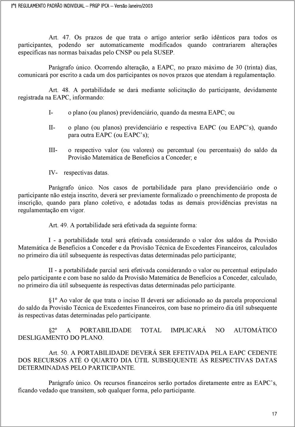 ou pela SUSEP. Parágrafo único. Ocorrendo alteração, a EAPC, no prazo máximo de 30 (trinta) dias, comunicará por escrito a cada um dos participantes os novos prazos que atendam à regulamentação. Art.