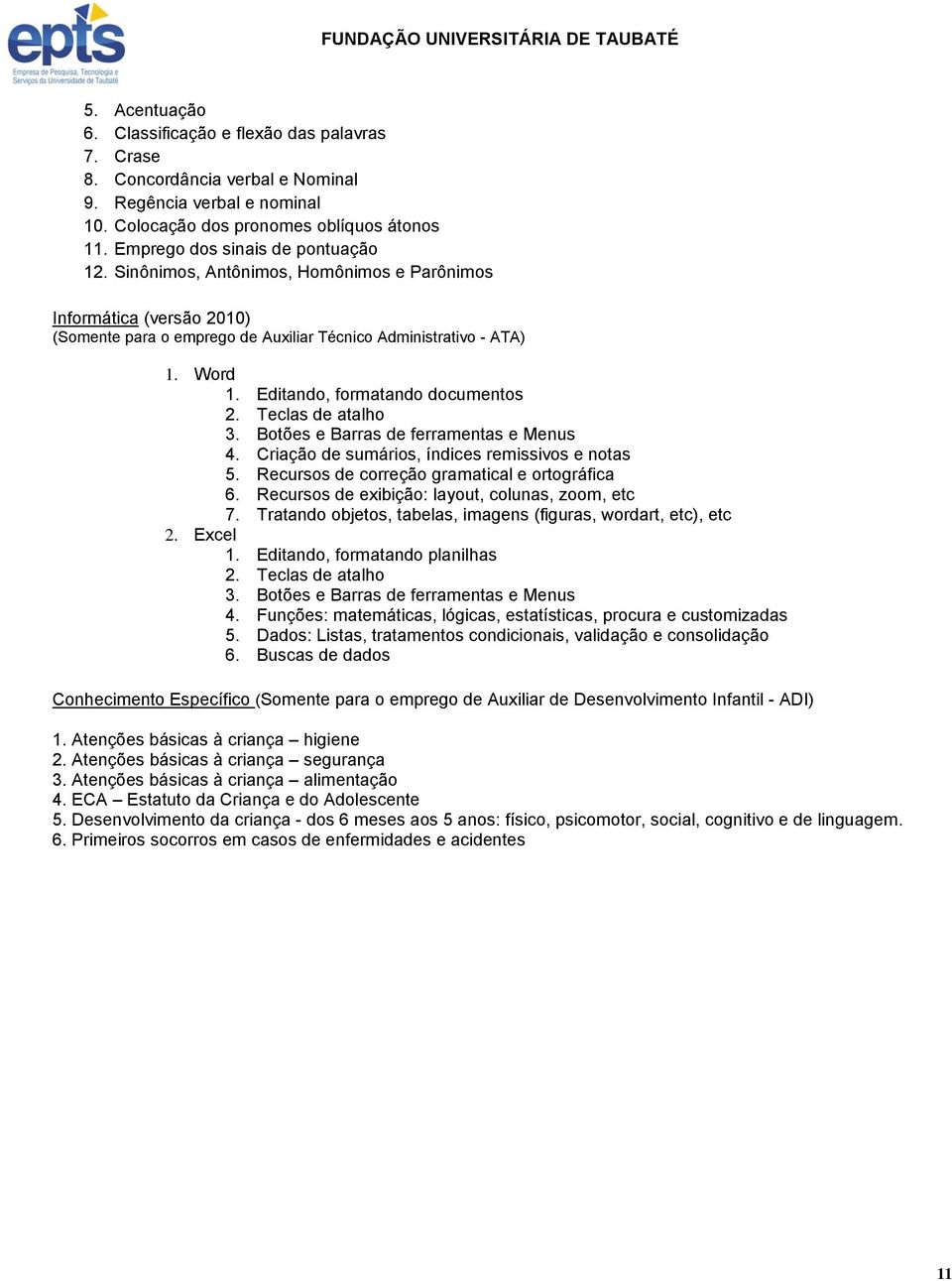 Editando, formatando documentos 2. Teclas de atalho 3. Botões e Barras de ferramentas e Menus 4. Criação de sumários, índices remissivos e notas 5. Recursos de correção gramatical e ortográfica 6.