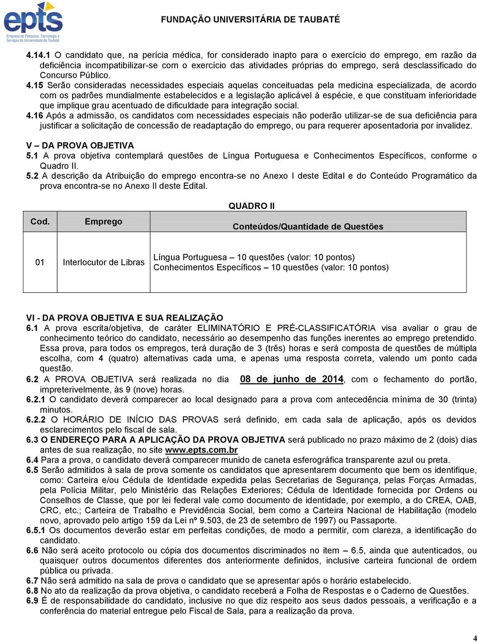 15 Serão consideradas necessidades especiais aquelas conceituadas pela medicina especializada, de acordo com os padrões mundialmente estabelecidos e a legislação aplicável à espécie, e que constituam