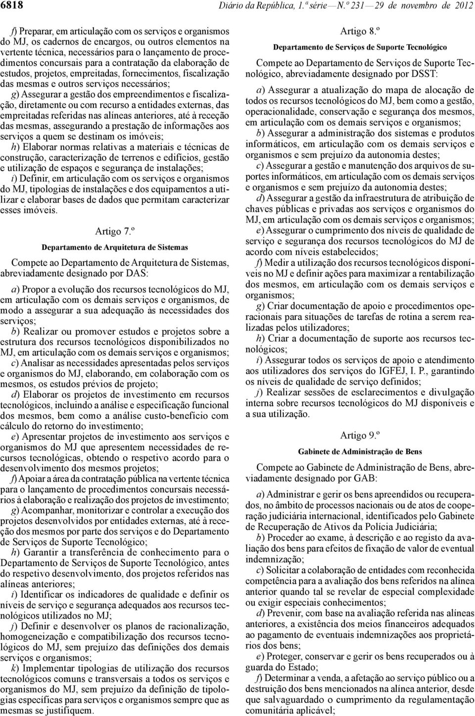 procedimentos concursais para a contratação da elaboração de estudos, projetos, empreitadas, fornecimentos, fiscalização das mesmas e outros serviços necessários; g) Assegurar a gestão dos