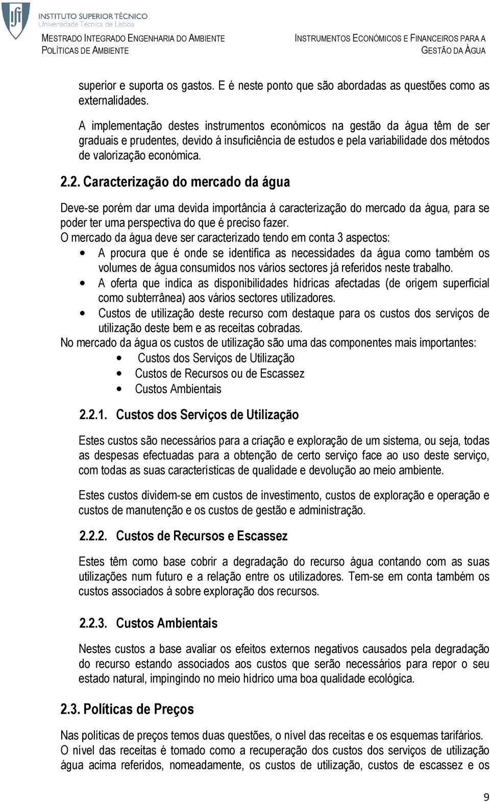 2. Caracterização do mercado da água Deve-se porém dar uma devida importância á caracterização do mercado da água, para se poder ter uma perspectiva do que é preciso fazer.