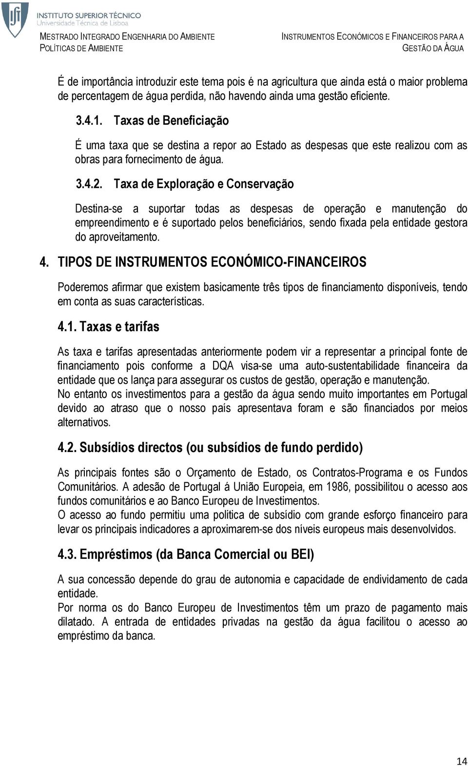 Taxa de Exploração e Conservação Destina-se a suportar todas as despesas de operação e manutenção do empreendimento e é suportado pelos beneficiários, sendo fixada pela entidade gestora do