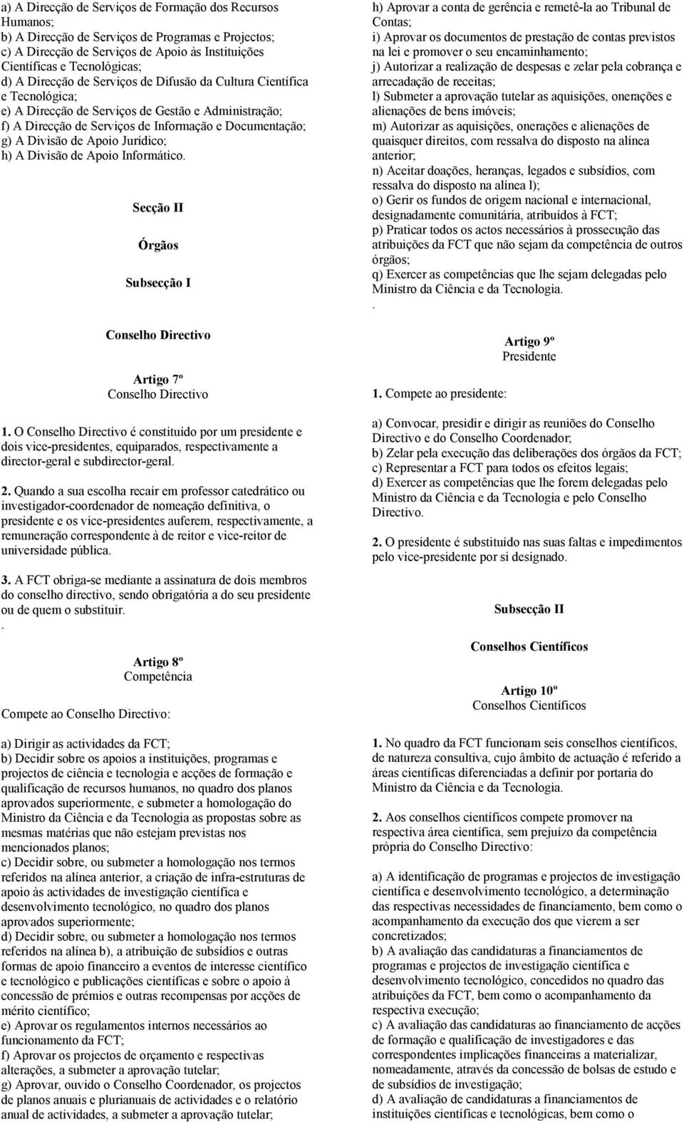 Jurídico; h) A Divisão de Apoio Informático Secção II Órgãos Subsecção I Conselho Directivo Artigo 7º Conselho Directivo 1 O Conselho Directivo é constituído por um presidente e dois