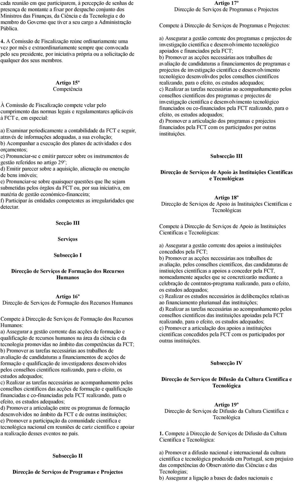 solicitação de qualquer dos seus membros Artigo 15º Competência À Comissão de Fiscalização compete velar pelo cumprimento das normas legais e regulamentares aplicáveis à FCT e, em especial: a)