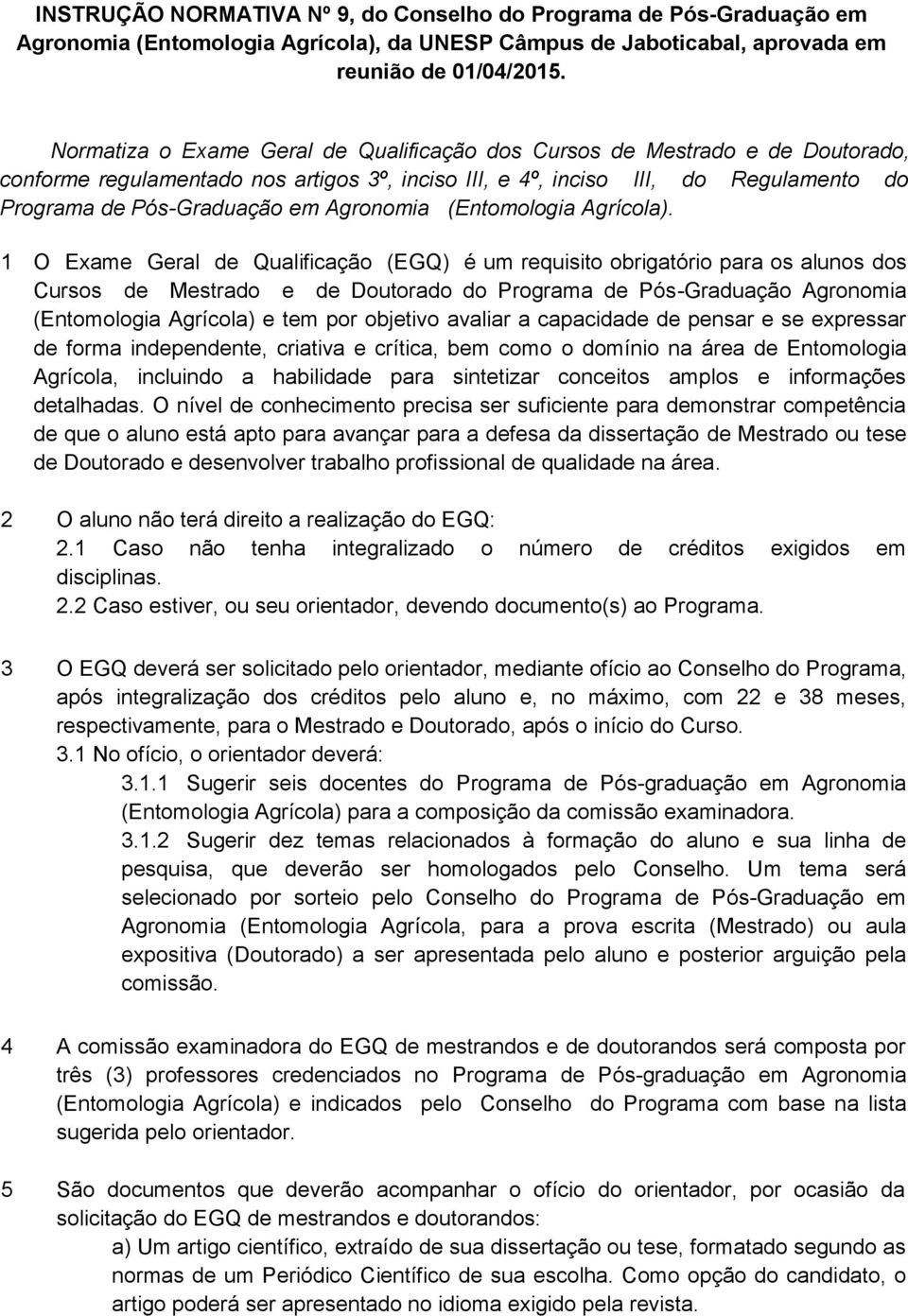 1 O Exame Geral de Qualificação (EGQ) é um requisito obrigatório para os alunos dos Cursos de Mestrado e de Doutorado do Programa de Pós-Graduação Agronomia (Entomologia Agrícola) e tem por objetivo