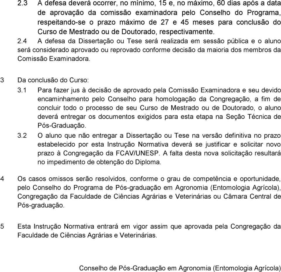 4 A defesa da Dissertação ou Tese será realizada em sessão pública e o aluno será considerado aprovado ou reprovado conforme decisão da maioria dos membros da Comissão Examinadora.