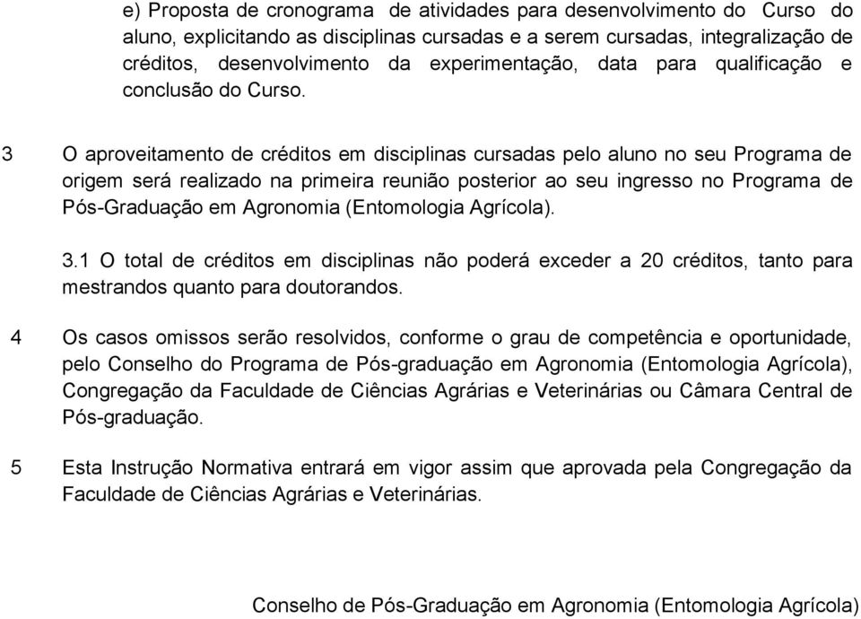 3 O aproveitamento de créditos em disciplinas cursadas pelo aluno no seu Programa de origem será realizado na primeira reunião posterior ao seu ingresso no Programa de Pós-Graduação em