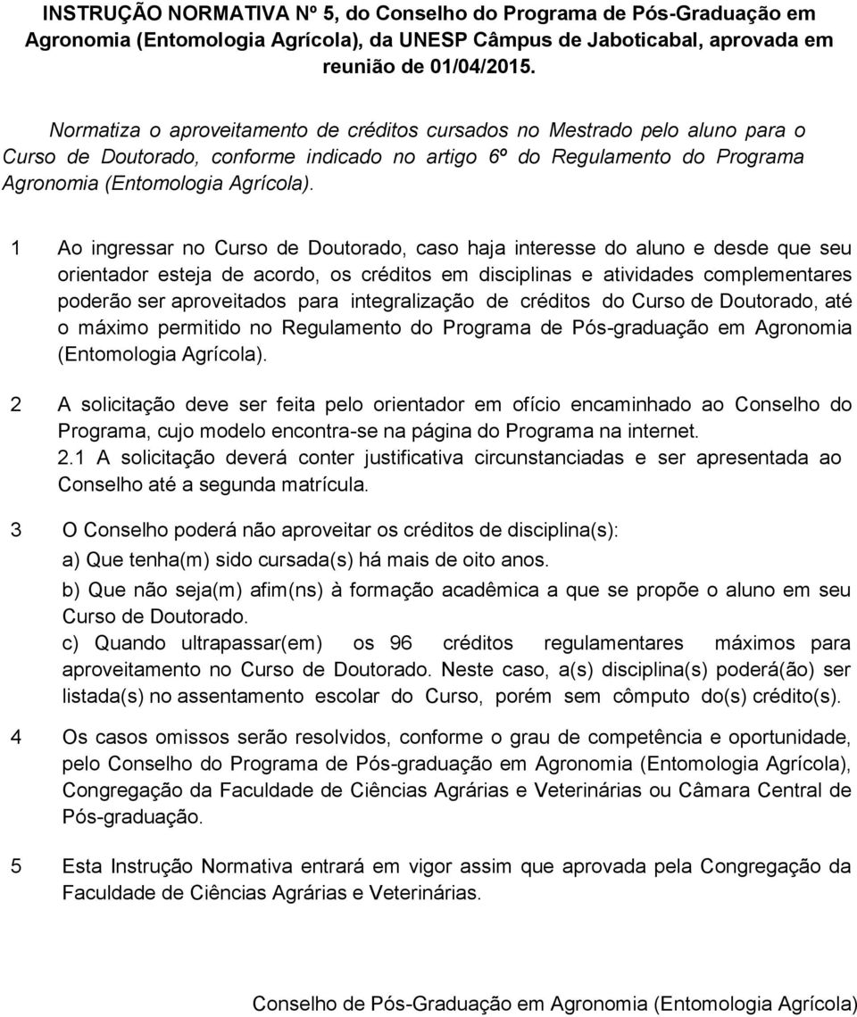 1 Ao ingressar no Curso de Doutorado, caso haja interesse do aluno e desde que seu orientador esteja de acordo, os créditos em disciplinas e atividades complementares poderão ser aproveitados para