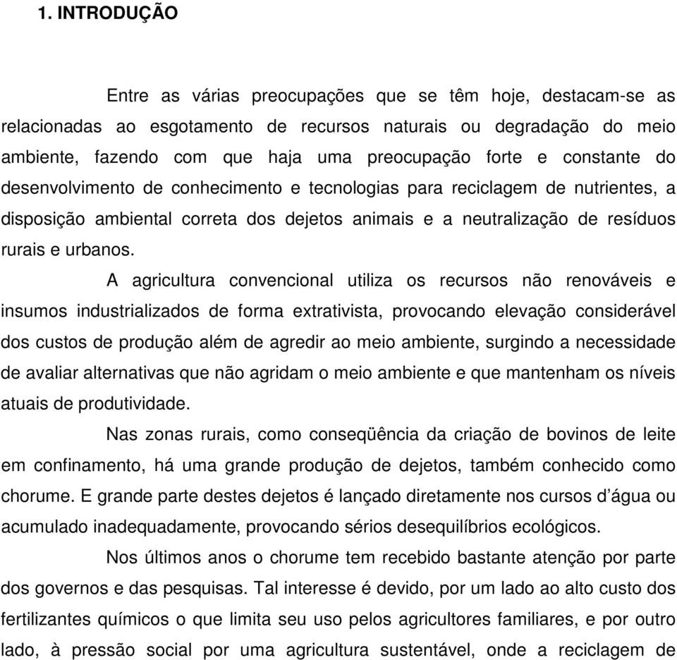 A agricultura convencional utiliza os recursos não renováveis e insumos industrializados de forma extrativista, provocando elevação considerável dos custos de produção além de agredir ao meio