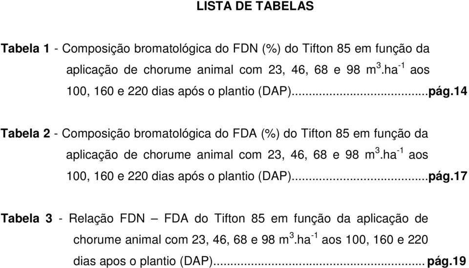 14 Tabela 2 - Composição bromatológica do FDA (%) do Tifton 85 em função da aplicação de chorume animal com 23, 46, 68 e 98 17 Tabela 3 -