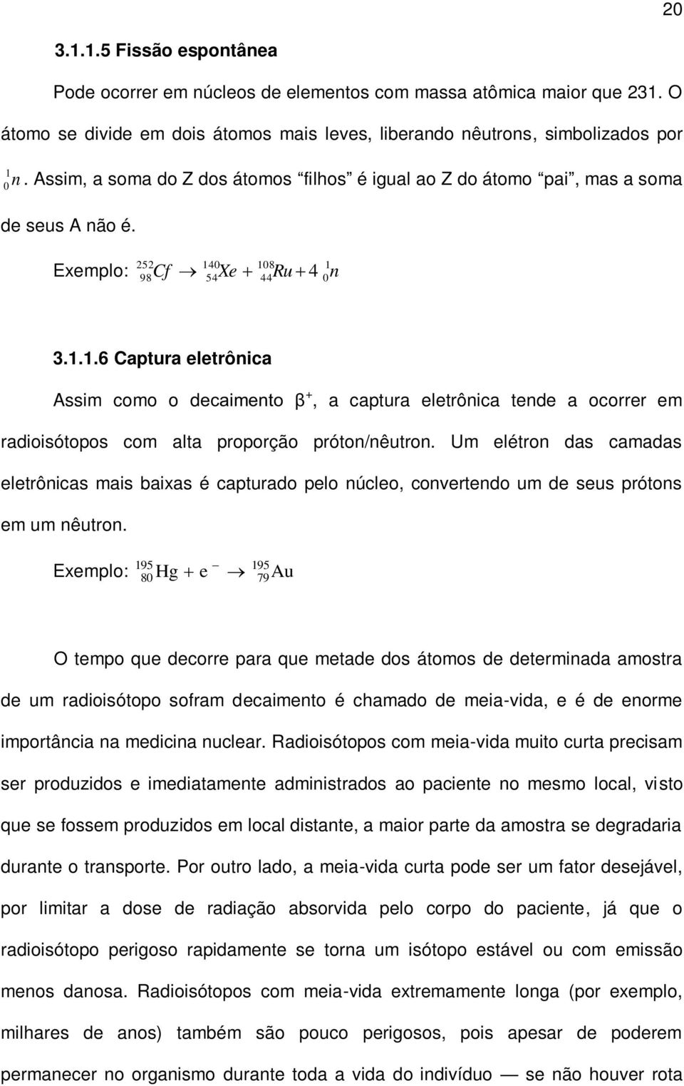 0 108 98Cf 54Xe 44Ru 4 252 1 0 n 3.1.1.6 Captura eletrônica Assim como o decaimento β +, a captura eletrônica tende a ocorrer em radioisótopos com alta proporção próton/nêutron.