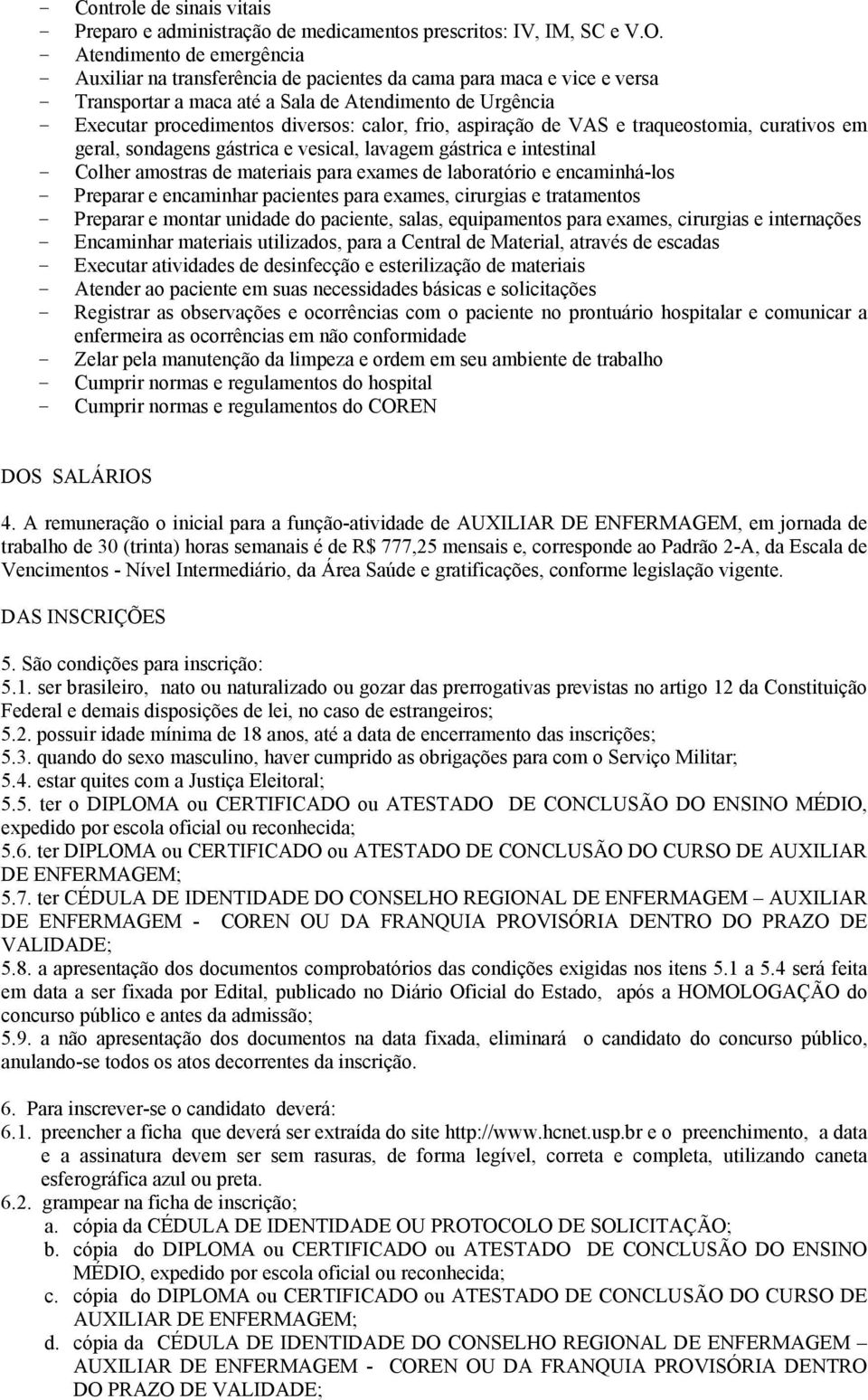 calor, frio, aspiração de VAS e traqueostomia, curativos em geral, sondagens gástrica e vesical, lavagem gástrica e intestinal - Colher amostras de materiais para exames de laboratório e