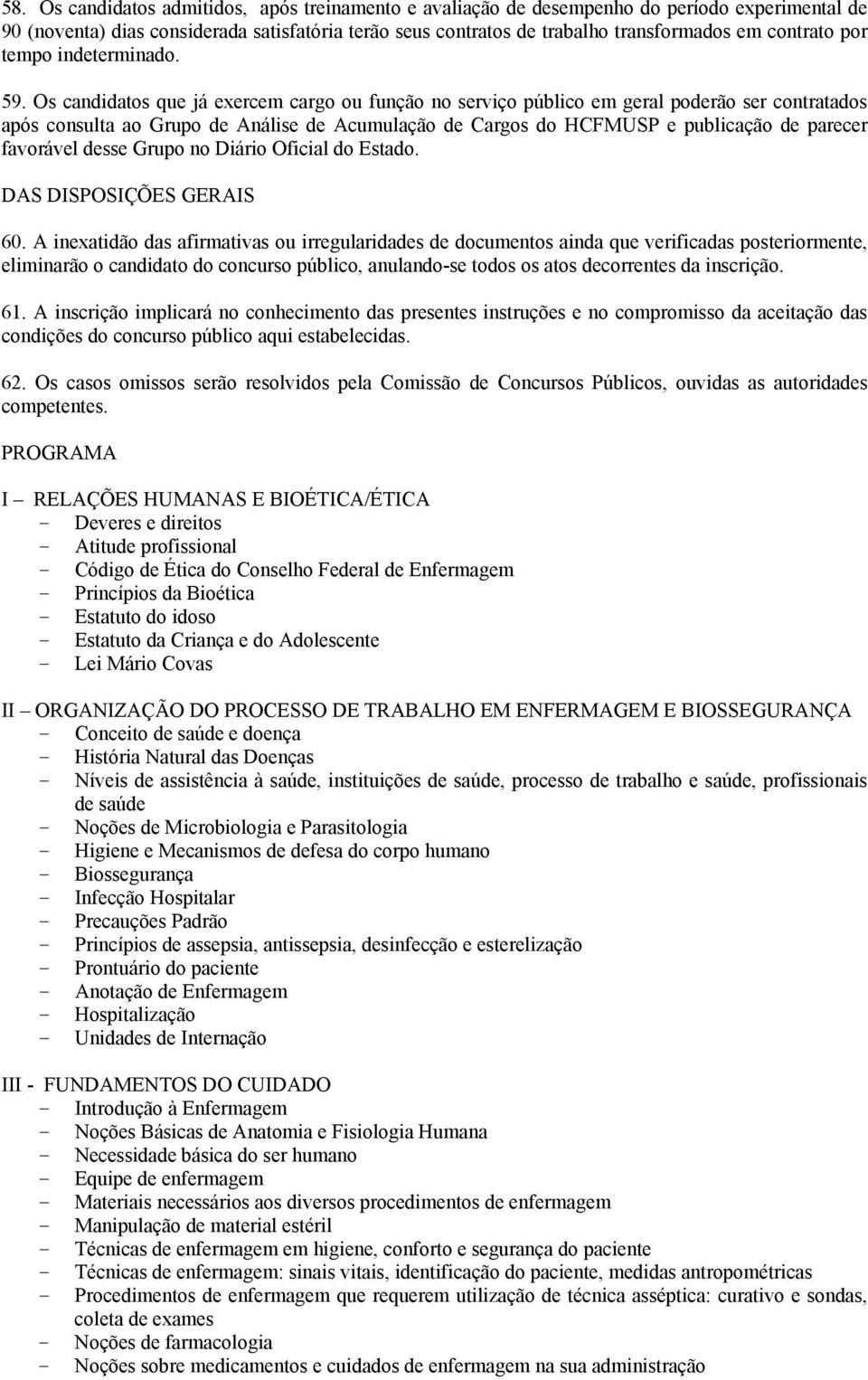 Os candidatos que já exercem cargo ou função no serviço público em geral poderão ser contratados após consulta ao Grupo de Análise de Acumulação de Cargos do HCFMUSP e publicação de parecer favorável