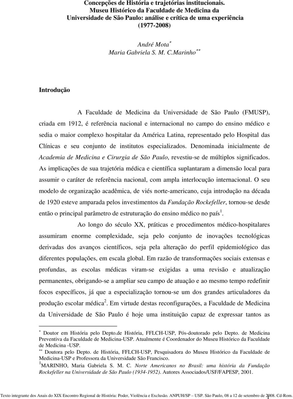 Marinho Introdução A Faculdade de Medicina da Universidade de São Paulo (FMUSP), criada em 1912, é referência nacional e internacional no campo do ensino médico e sedia o maior complexo hospitalar da