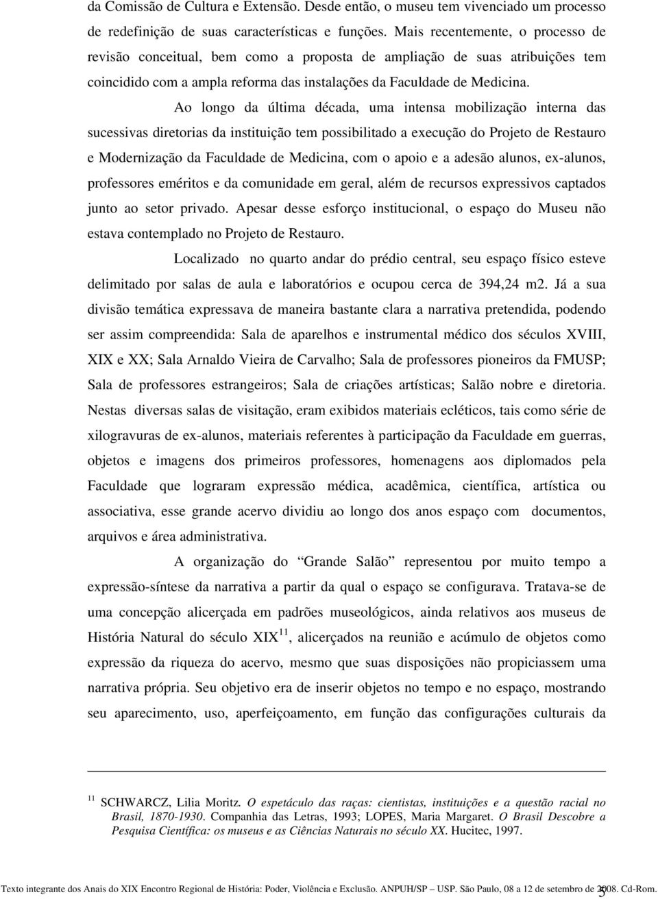 Ao longo da última década, uma intensa mobilização interna das sucessivas diretorias da instituição tem possibilitado a execução do Projeto de Restauro e Modernização da Faculdade de Medicina, com o