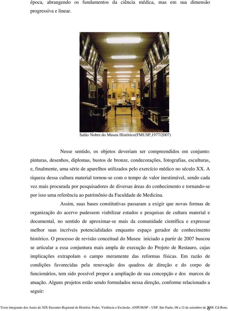 esculturas, e, finalmente, uma série de aparelhos utilizados pelo exercício médico no século XX.