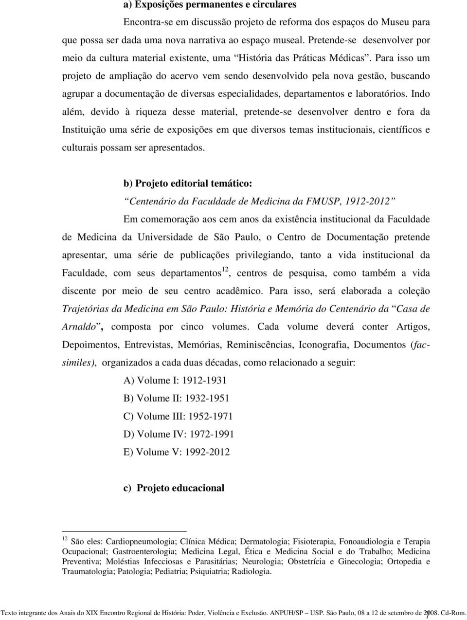 Para isso um projeto de ampliação do acervo vem sendo desenvolvido pela nova gestão, buscando agrupar a documentação de diversas especialidades, departamentos e laboratórios.