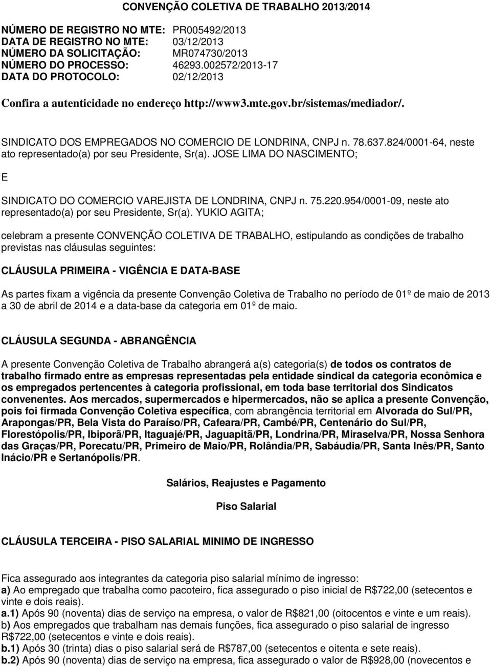 824/0001-64, neste ato representado(a) por seu Presidente, Sr(a). JOSE LIMA DO NASCIMENTO; E SINDICATO DO COMERCIO VAREJISTA DE LONDRINA, CNPJ n. 75.220.