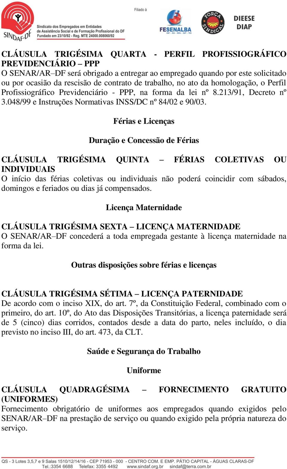 Férias e Licenças Duração e Concessão de Férias CLÁUSULA TRIGÉSIMA QUINTA FÉRIAS COLETIVAS OU INDIVIDUAIS O início das férias coletivas ou individuais não poderá coincidir com sábados, domingos e