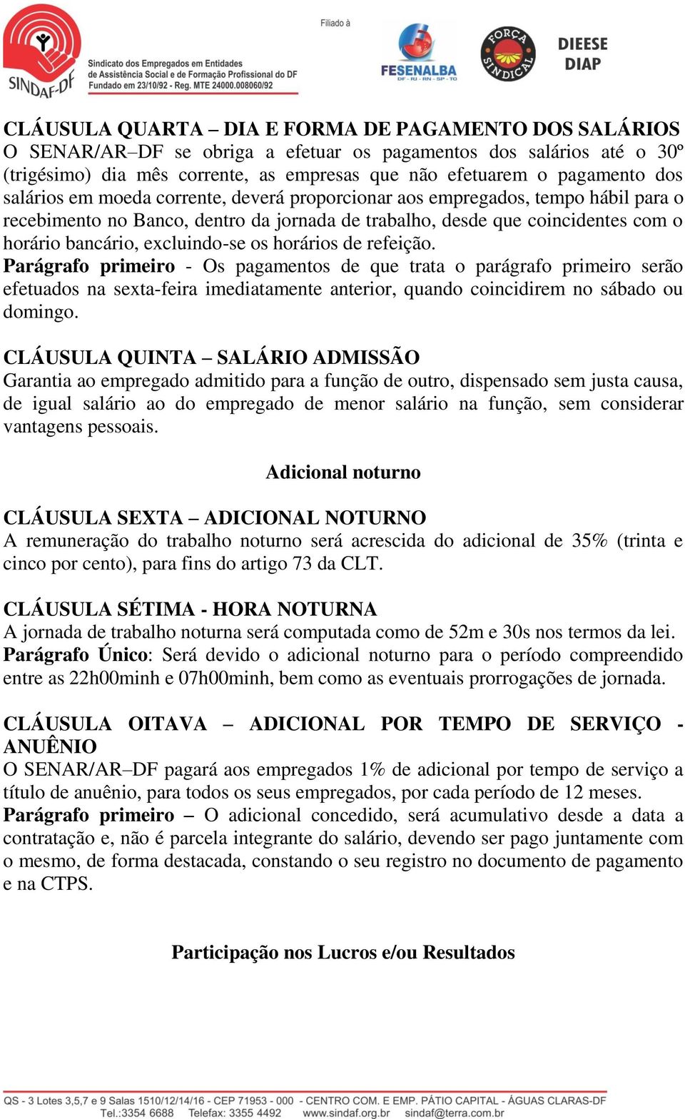 os horários de refeição. Parágrafo primeiro - Os pagamentos de que trata o parágrafo primeiro serão efetuados na sexta-feira imediatamente anterior, quando coincidirem no sábado ou domingo.