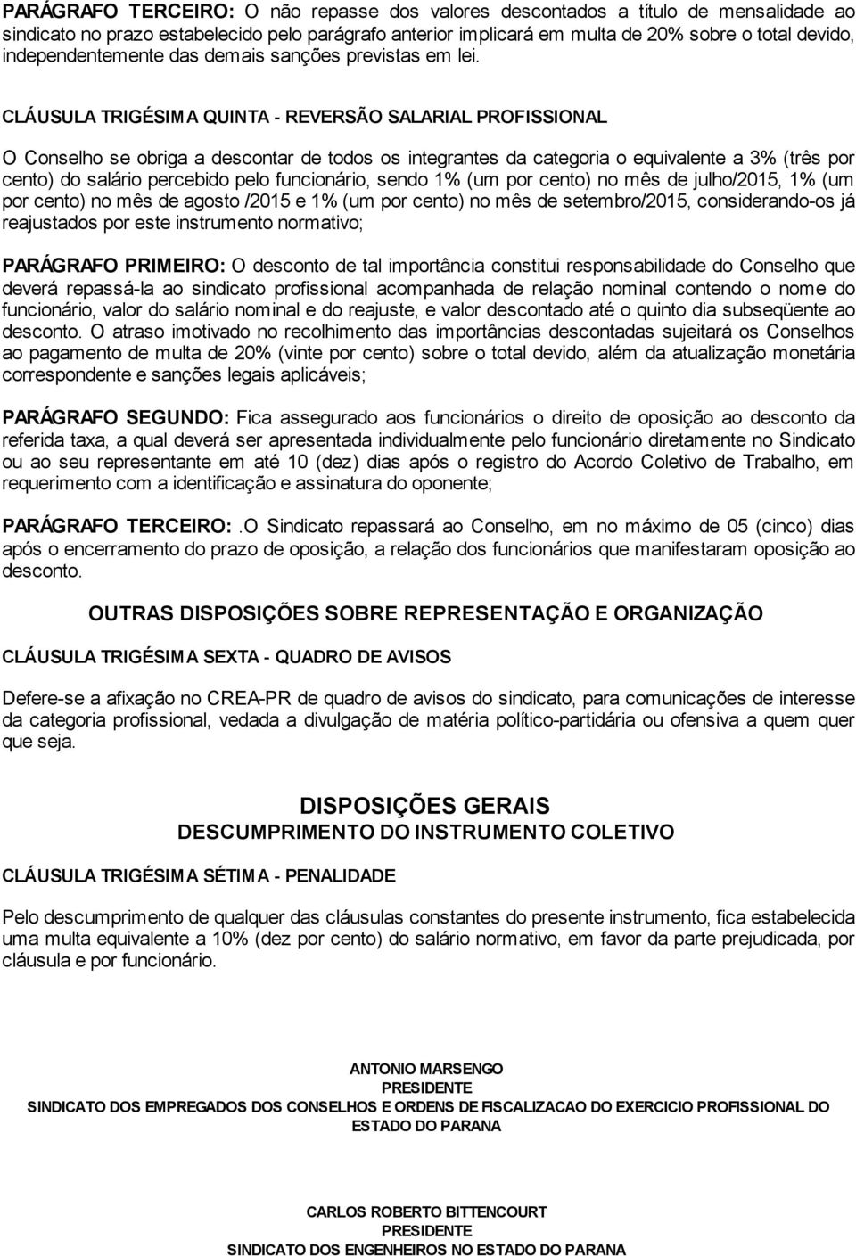 CLÁUSULA TRIGÉSIMA QUINTA - REVERSÃO SALARIAL PROFISSIONAL O Conselho se obriga a descontar de todos os integrantes da categoria o equivalente a 3% (três por cento) do salário percebido pelo