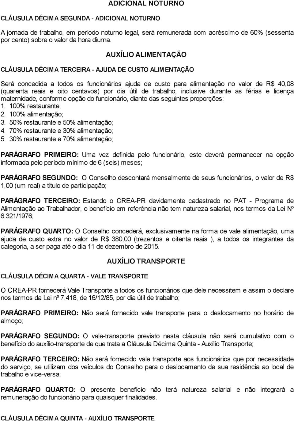 por dia útil de trabalho, inclusive durante as férias e licença maternidade, conforme opção do funcionário, diante das seguintes proporções: 1. 100% restaurante; 2. 100% alimentação; 3.