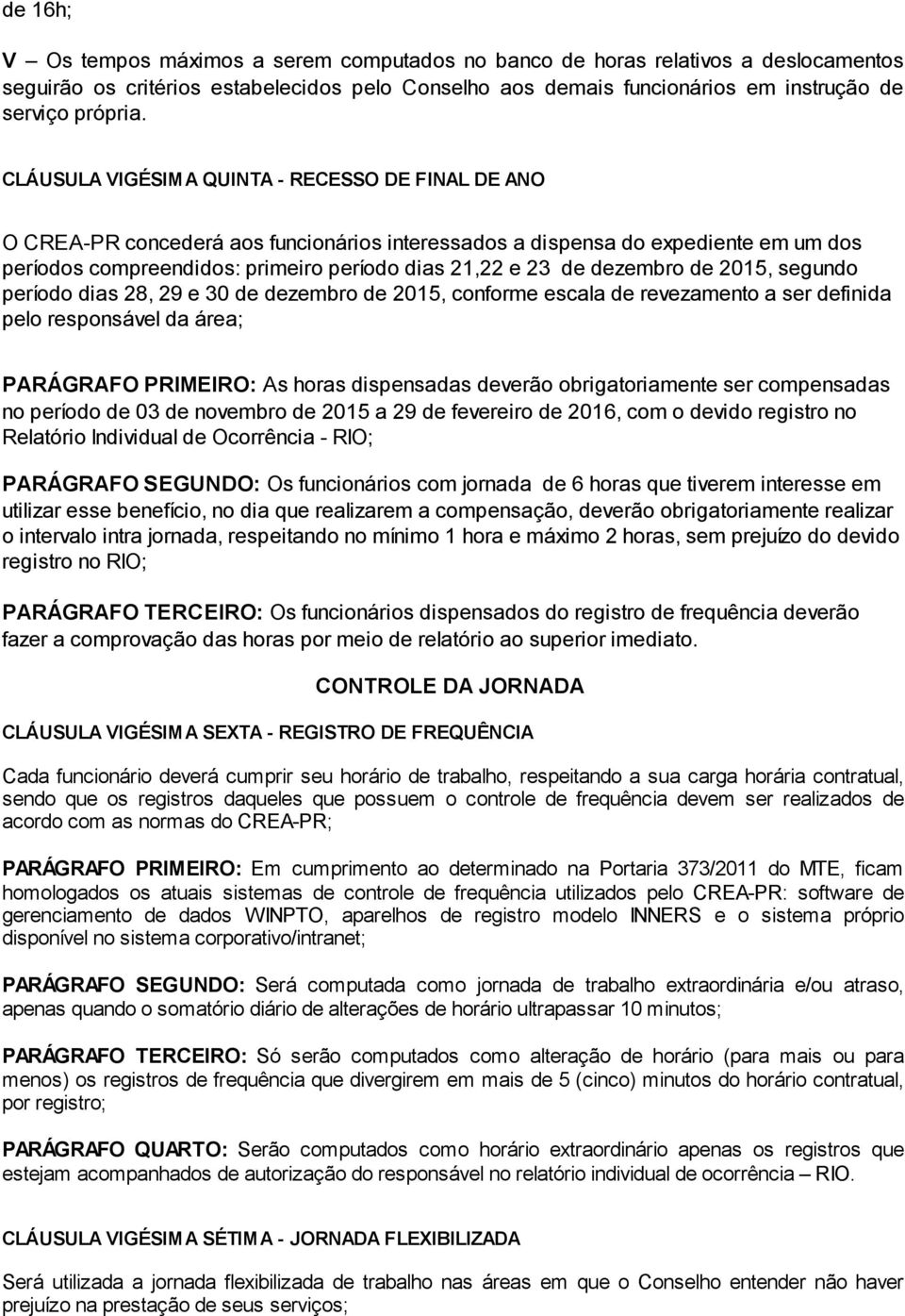 dezembro de 2015, segundo período dias 28, 29 e 30 de dezembro de 2015, conforme escala de revezamento a ser definida pelo responsável da área; PARÁGRAFO PRIMEIRO: As horas dispensadas deverão