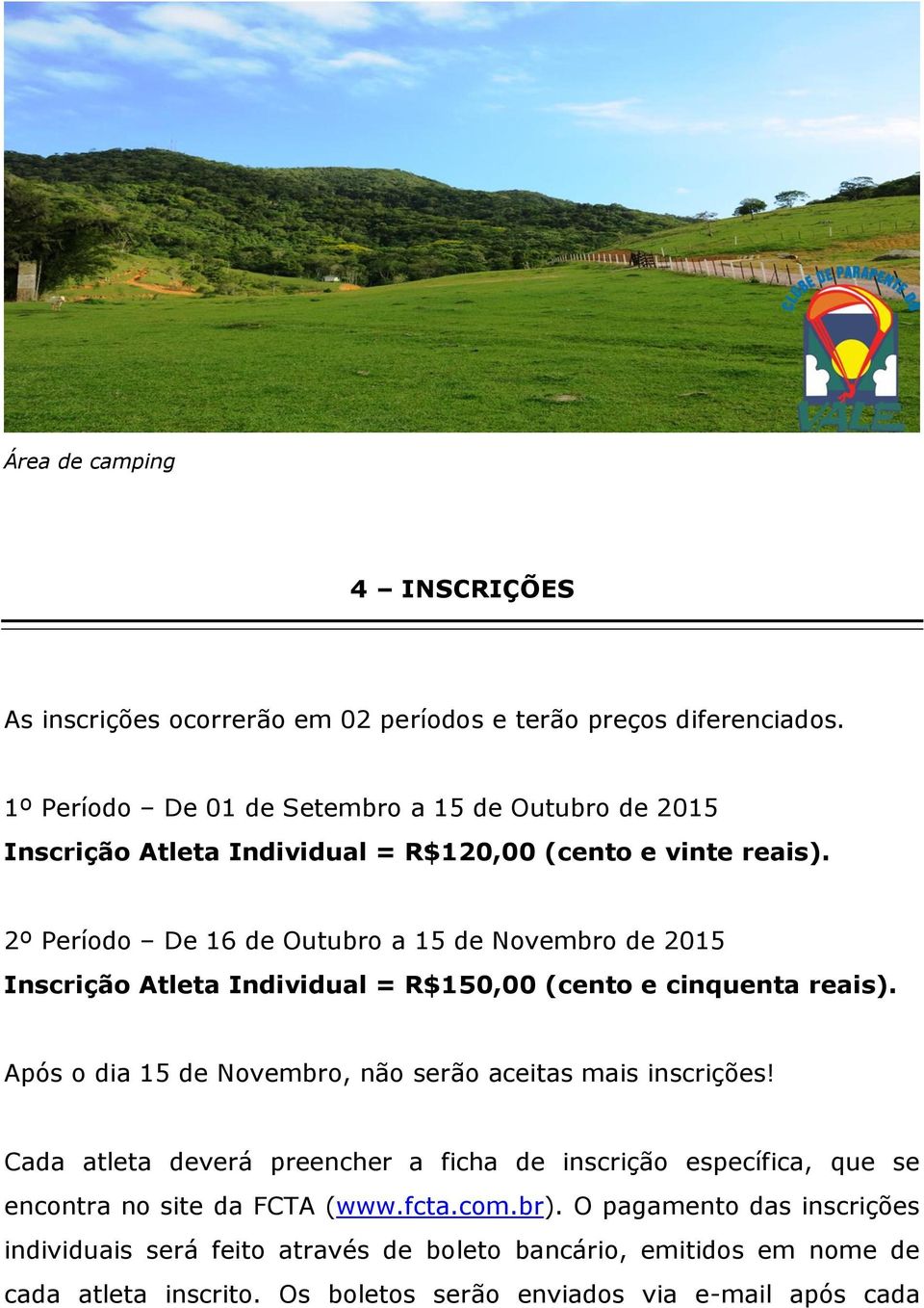 2º Período De 16 de Outubro a 15 de Novembro de 2015 Inscrição Atleta Individual = R$150,00 (cento e cinquenta reais).