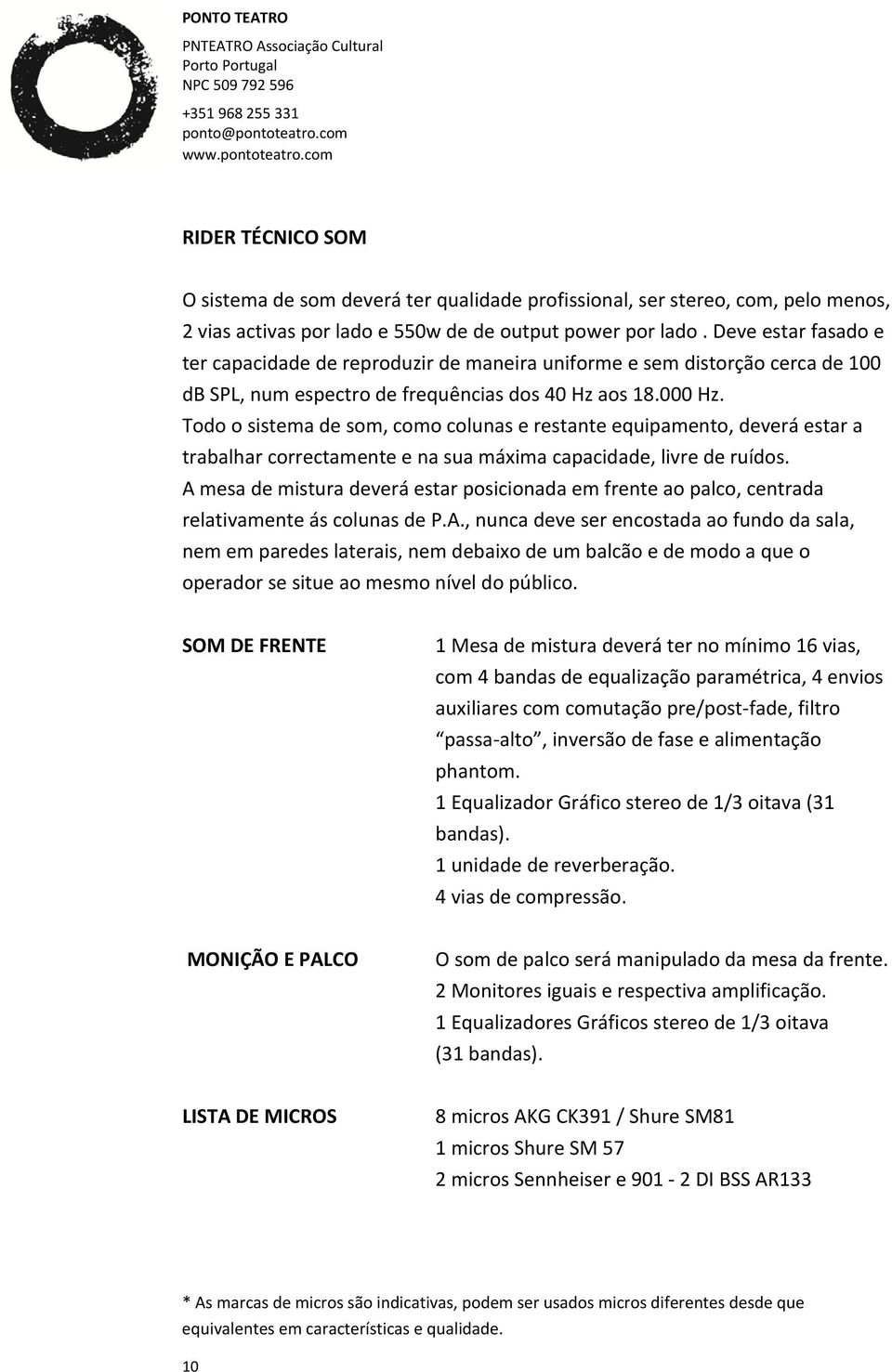 Todo o sistema de som, como colunas e restante equipamento, deverá estar a trabalhar correctamente e na sua máxima capacidade, livre de ruídos.