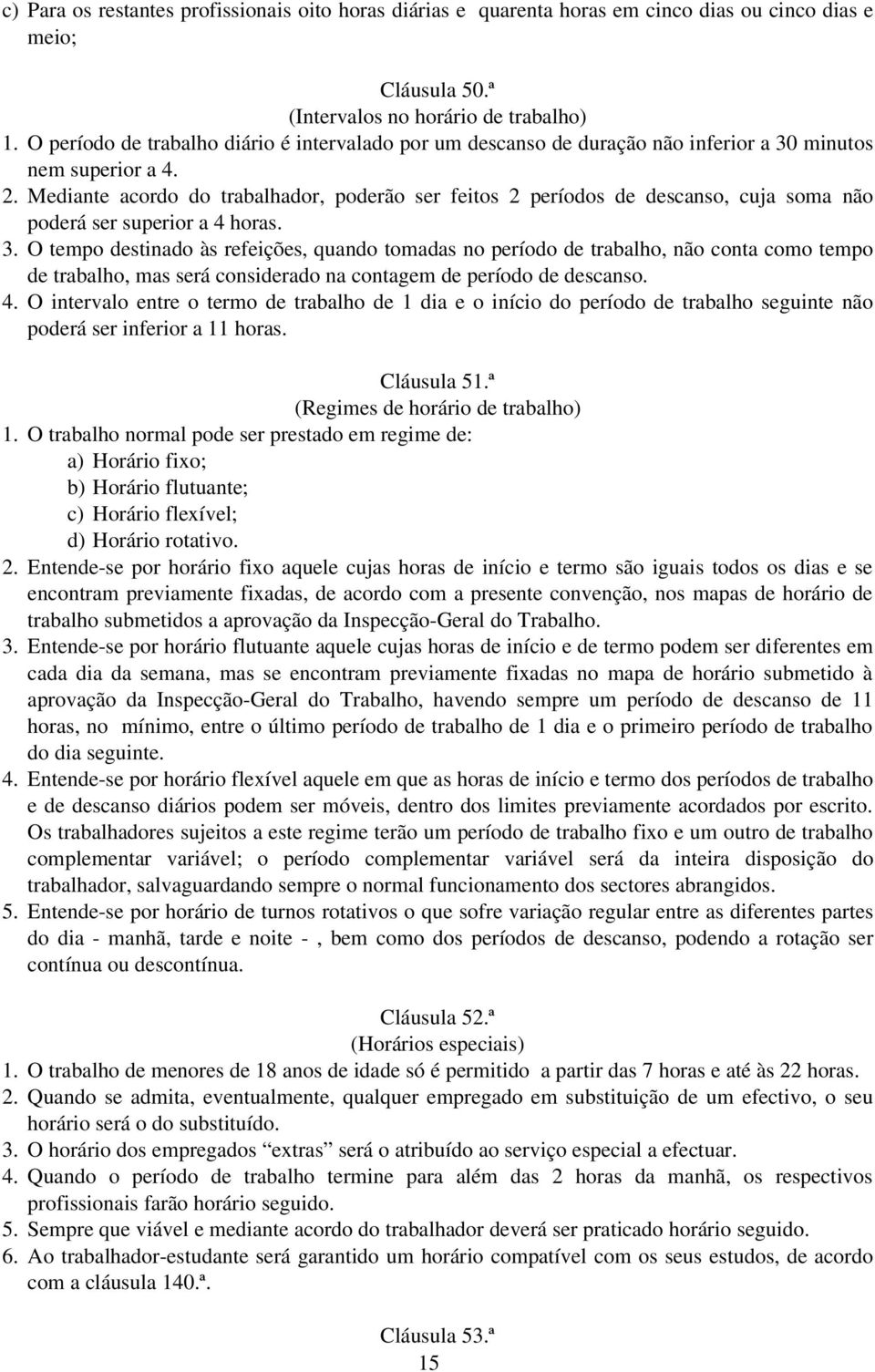 Mediante acordo do trabalhador, poderão ser feitos 2 períodos de descanso, cuja soma não poderá ser superior a 4 horas. 3.