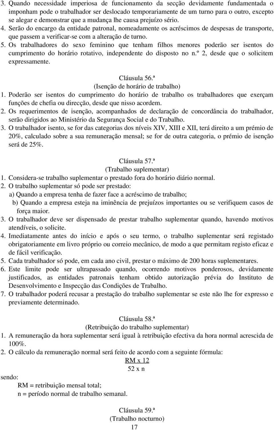 5. Os trabalhadores do sexo feminino que tenham filhos menores poderão ser isentos do cumprimento do horário rotativo, independente do disposto no n.º 2, desde que o solicitem expressamente.