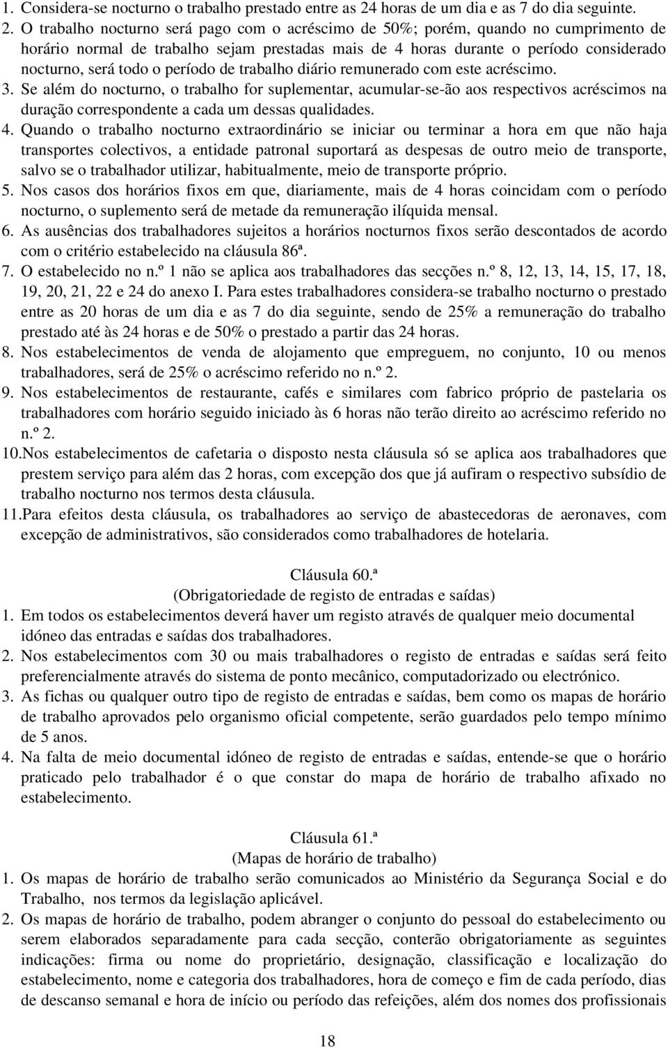 O trabalho nocturno será pago com o acréscimo de 50%; porém, quando no cumprimento de horário normal de trabalho sejam prestadas mais de 4 horas durante o período considerado nocturno, será todo o