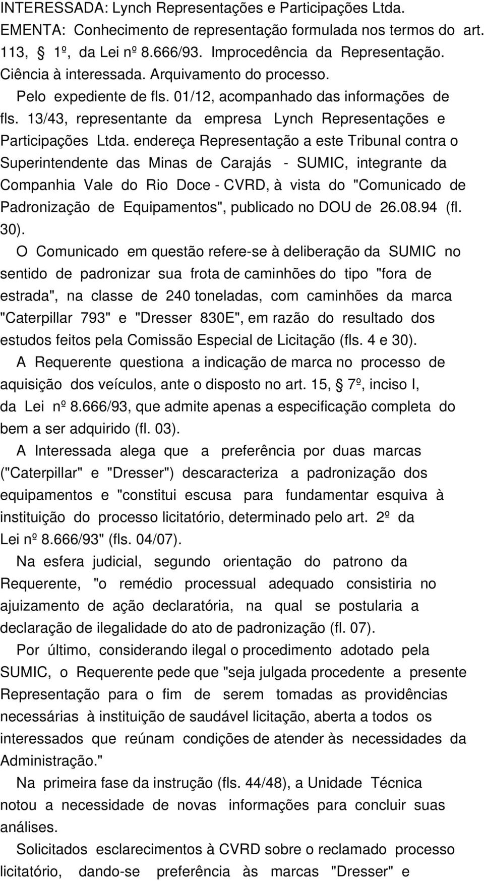 endereça Representação a este Tribunal contra o Superintendente das Minas de Carajás - SUMIC, integrante da Companhia Vale do Rio Doce - CVRD, à vista do "Comunicado de Padronização de Equipamentos",