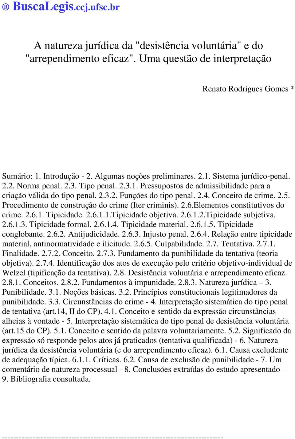 2.4. Conceito de crime. 2.5. Procedimento de construção do crime (Iter criminis). 2.6.Elementos constitutivos do crime. 2.6.1. Tipicidade. 2.6.1.1.Tipicidade objetiva. 2.6.1.2.Tipicidade subjetiva. 2.6.1.3.