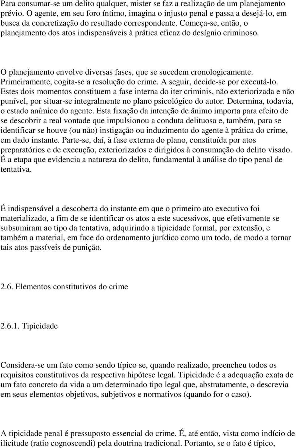 Começa-se, então, o planejamento dos atos indispensáveis à prática eficaz do desígnio criminoso. O planejamento envolve diversas fases, que se sucedem cronologicamente.