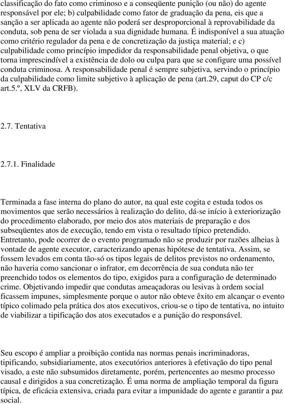 É indisponível a sua atuação como critério regulador da pena e de concretização da justiça material; e c) culpabilidade como princípio impedidor da responsabilidade penal objetiva, o que torna