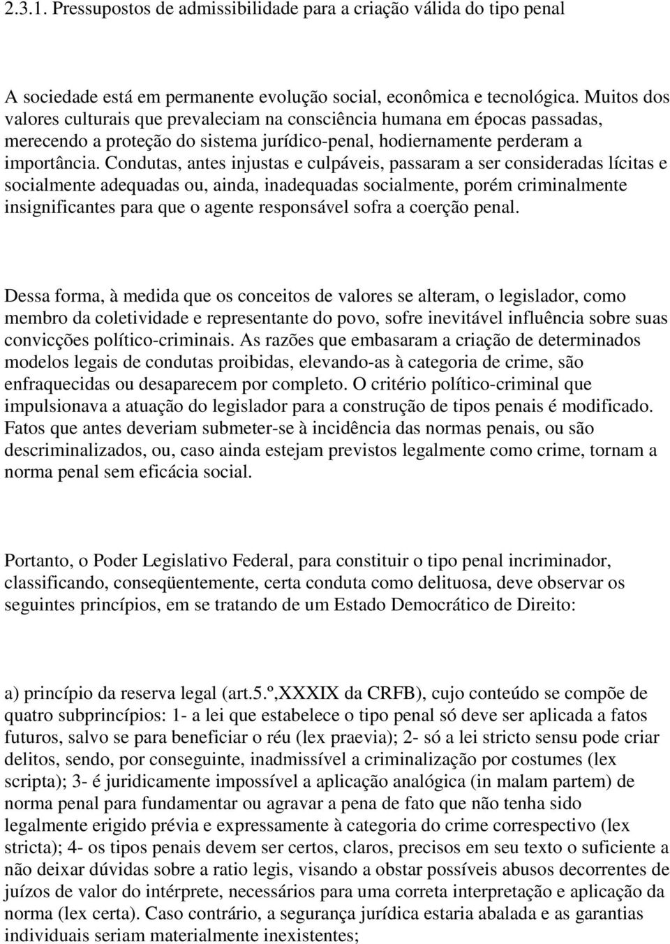 Condutas, antes injustas e culpáveis, passaram a ser consideradas lícitas e socialmente adequadas ou, ainda, inadequadas socialmente, porém criminalmente insignificantes para que o agente responsável