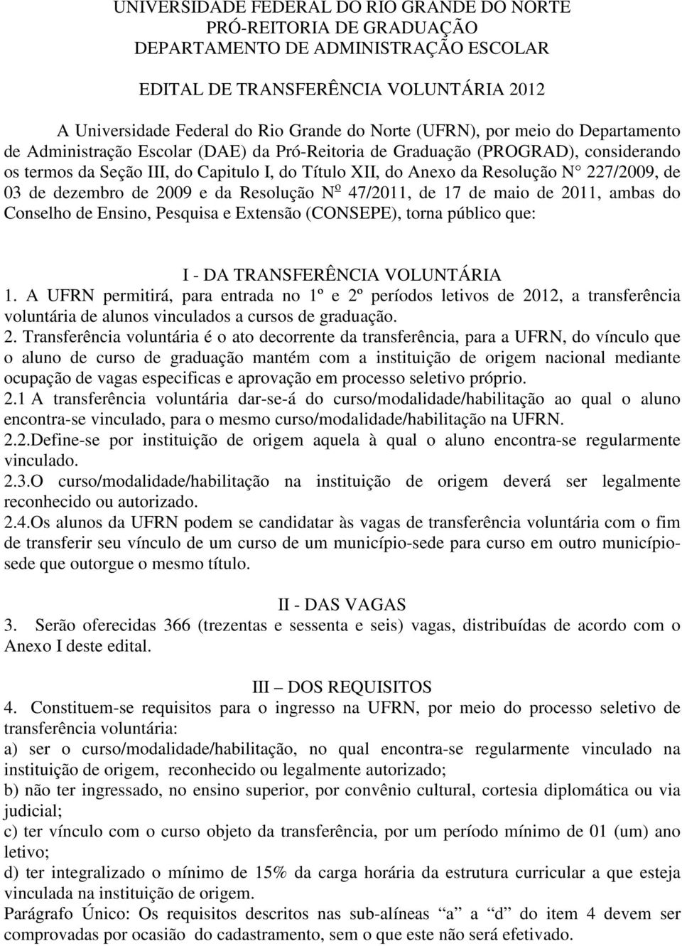 dezembro de 2009 e da Resolução N o 47/2011, de 17 de maio de 2011, ambas do Conselho de Ensino, Pesquisa e Extensão (CONSEPE), torna público que: I - DA VOLUNTÁRIA 1.