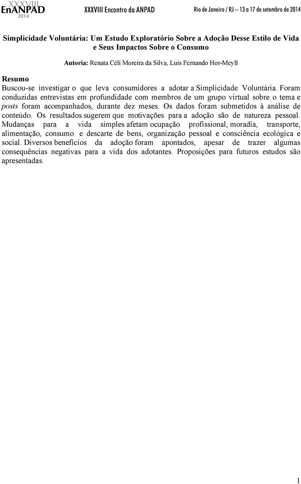 Foram conduzidas entrevistas em profundidade com membros de um grupo virtual sobre o tema e posts foram acompanhados, durante dez meses. Os dados foram submetidos à análise de conteúdo.