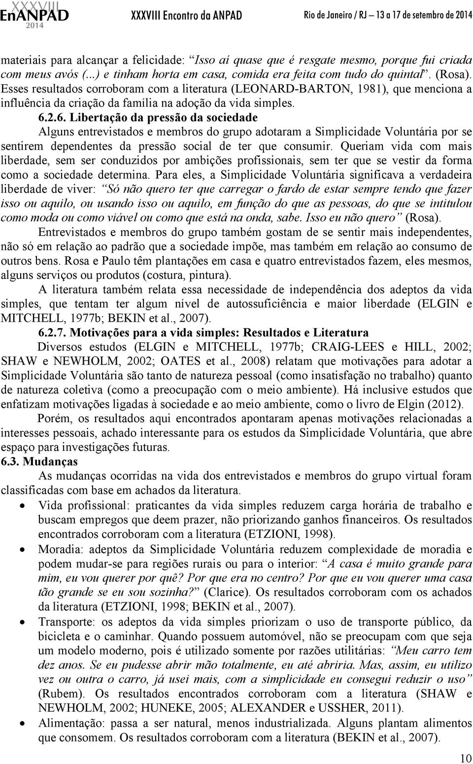 2.6. Libertação da pressão da sociedade Alguns entrevistados e membros do grupo adotaram a Simplicidade Voluntária por se sentirem dependentes da pressão social de ter que consumir.