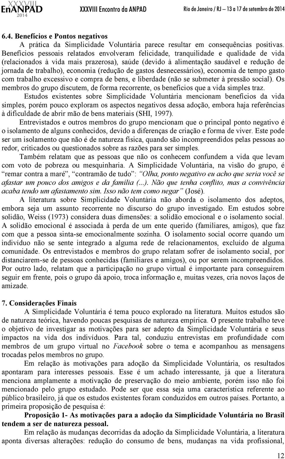 economia (redução de gastos desnecessários), economia de tempo gasto com trabalho excessivo e compra de bens, e liberdade (não se submeter à pressão social).